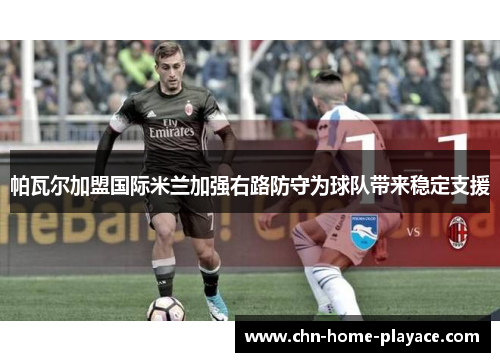 帕瓦尔加盟国际米兰加强右路防守为球队带来稳定支援