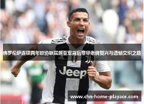 佛罗伦萨连续两年欧协联屈居亚军背后意甲老牌复兴与遗憾交织之路